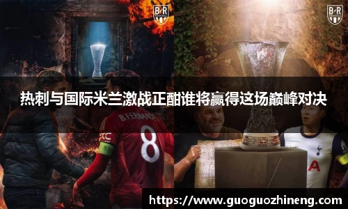 热刺与国际米兰激战正酣谁将赢得这场巅峰对决
